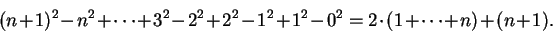 \begin{displaymath}(n+1)^2-n^2+\cdots +3^2-2^2+2^2-1^2+1^2-0^2=2\cdot (1+\cdots +n)+(n+1).\end{displaymath}