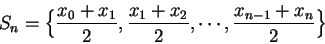 \begin{displaymath}S_n=\Big\{ {{x_0+x_1}\over 2},{{x_1+x_2}\over 2},\cdots ,{{x_{n-1}+x_n}\over
2}\Big\}\end{displaymath}