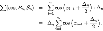 \begin{eqnarray*}
\sum (\cos ,P_n,S_n) &=& \sum_{i=1}^n\cos\Big( x_{i-1}+{{\Delt...
... \Delta_n\sum_{i=1}^n\cos\Big( x_{i-1}+{{\Delta_n}\over 2}\Big).
\end{eqnarray*}