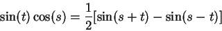 \begin{displaymath}\sin(t)\cos(s)={1\over 2}[\sin(s+t)-\sin(s-t)]\end{displaymath}