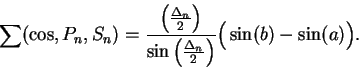 \begin{displaymath}\sum(\cos,P_n,S_n)={{\Big({{\Delta_n}\over 2}\Big)}\over
{\sin\Big({{\Delta_n}\over
2}\Big)}}\Big(\sin(b)-\sin(a)\Big).\end{displaymath}