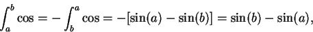 \begin{displaymath}\displaystyle {\int_a^b\cos=-\int_b^a\cos=-[\sin (a)-\sin (b)]=\sin (b)-\sin (a)},\end{displaymath}