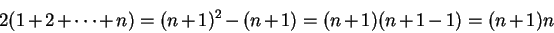 \begin{displaymath}2(1+2+\cdots +n)=(n+1)^2-(n+1)=(n+1)(n+1-1)=(n+1)n\end{displaymath}