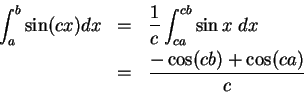 \begin{eqnarray*}
\int_a^b\sin (cx)dx &=& {1\over c}\int_{ca}^{cb}\sin x\; dx \\
&=& {{-\cos (cb)+\cos (ca)}\over c}
\end{eqnarray*}