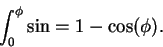 \begin{displaymath}\int_0^\phi \sin = 1 - \cos(\phi).\end{displaymath}