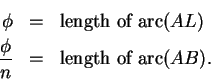 \begin{eqnarray*}
\phi &=& \mbox{length of arc} (AL)\\
{\phi\over n} &=& \mbox{length of arc} (AB).
\end{eqnarray*}