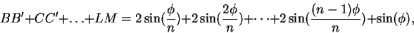 \begin{displaymath}BB'+CC'+\ldots +LM = 2\sin({\phi\over n}) +2\sin({2\phi\over n})
+\cdots+2\sin({(n-1)\phi\over n}) + \sin(\phi),\end{displaymath}