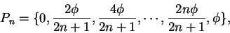 \begin{displaymath}P_n = \{ 0,{2\phi\over 2n+1},{4\phi\over 2n+1} ,\cdots,
{2n\phi \over 2n+1}, \phi\},\end{displaymath}