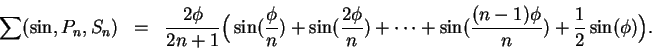 \begin{eqnarray*}
\sum(\sin,P_n,S_n)&=& {2\phi\over 2n+1}\Big(\sin({\phi\over n}...
...) +\cdots +\sin({(n-1)\phi\over n})
+{1\over 2}\sin(\phi)\Big).
\end{eqnarray*}