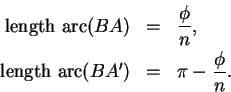 \begin{eqnarray*}
\mbox{length arc}(BA) &=& {\phi\over n},\\
\mbox{length arc}(BA') &=& \pi -{\phi\over n}.
\end{eqnarray*}