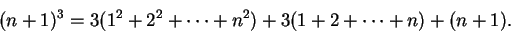 \begin{displaymath}(n+1)^3=3(1^2+2^2+\cdots +n^2)+3(1+2+\cdots +n)+(n+1).\end{displaymath}