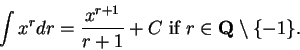 \begin{displaymath}\int x^r dr={{x^{r+1}}\over {r+1}} +C \mbox{ if }
r\in\mbox{{\bf Q}}\setminus\{-1\}.\end{displaymath}