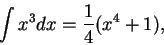 \begin{displaymath}\int x^3 dx = {1 \over 4}(x^4+1), \end{displaymath}