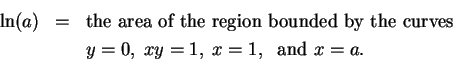 \begin{eqnarray*}
\ln(a) &=& \mbox{the area of the region bounded by the curves}\\
& & y=0,\; xy=1,\; x=1,\; \mbox{ and }x=a.
\end{eqnarray*}
