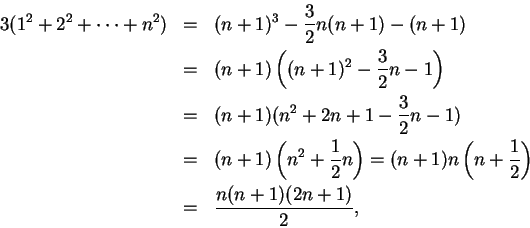 \begin{eqnarray*}
3(1^2+2^2+\cdots +n^2)&=&(n+1)^3-{3\over 2}n(n+1)-(n+1)\\
&=&...
...=(n+1)n\left( n+{1\over 2}\right)\\
&=&{{n(n+1)(2n+1)}\over 2},
\end{eqnarray*}