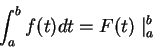 \begin{displaymath}\int_a^b f(t)dt=F(t)\mid_a^b\end{displaymath}