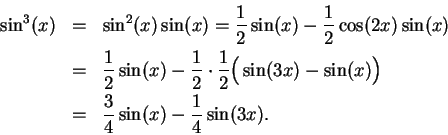 \begin{eqnarray*}
\sin^3(x) &=& \sin^2(x)\sin (x)={1\over 2}\sin (x)-{1\over 2}\...
...x)-\sin
(x)\Big)\\
&=& {3\over 4}\sin (x) -{1\over 4}\sin (3x).
\end{eqnarray*}