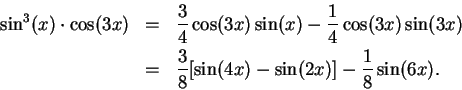 \begin{eqnarray*}
\sin^3 (x)\cdot\cos (3x) &=& {3\over 4}\cos (3x)\sin (x)-{1\ov...
...3x)\\
&=& {3\over 8}[\sin (4x)-\sin (2x) ]-{1\over 8}\sin (6x).
\end{eqnarray*}