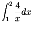 $\displaystyle {\int_1^2 {4\over x}dx}$
