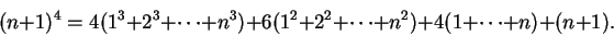 \begin{displaymath}(n+1)^4=4(1^3+2^3+\cdots +n^3)+6(1^2+2^2+\cdots +n^2)+4(1+\cdots +n)+(n+1).\end{displaymath}