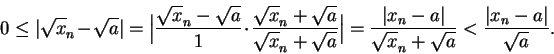 \begin{displaymath}0 \leq \vert\sqrt x_n-\sqrt a\vert=\Big\vert {{\sqrt x_n-\sqr...
...\over {\sqrt x_n+\sqrt
a}}<{{\vert x_n-a\vert}\over {\sqrt a}}.\end{displaymath}