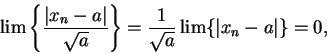 \begin{displaymath}\lim \left\{ {\vert x_n-a\vert\over \sqrt a} \right\} =
{1 \over \sqrt{a}} \lim\{\vert x_n - a\vert\}
= 0,\end{displaymath}