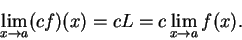 \begin{displaymath}
\lim_{x\to a}(cf)(x) = cL =c\lim_{x\to a}f(x).
\end{displaymath}