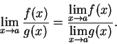 \begin{displaymath}\lim_{x\to a}{{f(x)}\over {g(x)}}={{\displaystyle {\lim_{x\to a}}f(x)}\over
{\displaystyle {\lim_{x\to
a}}g(x)}}.\end{displaymath}