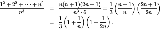 \begin{eqnarray*}
{{1^2+2^2+ \cdots +n^2}\over {n^3}}&=&{{n(n+1)(2n+1)}\over {n^...
...over 3} \left( 1+{1\over n}\right) \left(1+{1\over {2n}}\right).
\end{eqnarray*}