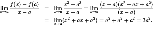 \begin{eqnarray*}
\lim_{x\to a} {{f(x)-f(a)}\over {x-a}} &=& \lim_{x\to a} {{x^3...
...r {(x-a)}}\\
&=& \lim_{x\to a}(x^2+ax+a^2)=a^2+a^2+a^2=3a^2.\\
\end{eqnarray*}