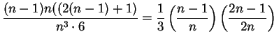 $\displaystyle {{(n-1)n(\left( 2(n-1)+1\right)}\over
{n^3\cdot 6}}= {1\over 3} \left( {{n-1}\over n}\right) \left( {{2n-1}\over
2n}\right)\mbox{{}}$