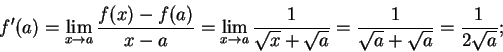 \begin{displaymath}
f'(a)=\lim_{x\to a} {{f(x)-f(a)}\over {x-a}}=\lim_{x\to a}{1...
...rt
x+\sqrt a}}={1\over {\sqrt a+\sqrt a}}={1\over {2\sqrt a}};
\end{displaymath}