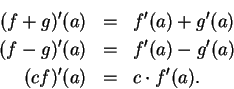 \begin{eqnarray*}
(f+g)^\prime (a) &=& f^\prime (a)+g^\prime (a)\\
(f-g)^\prime (a) &=& f^\prime (a)-g^\prime (a) \\
(cf)'(a) &=& c\cdot f'(a).
\end{eqnarray*}
