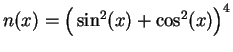 $n(x)=\Big(\sin^2(x)+\cos^2(x)\Big)^4$