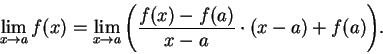 \begin{displaymath}\lim_{x\to a}f(x)=\lim_{x\to a}\Bigg( {{f(x)-f(a)}\over {x-a}}\cdot
(x-a)+f(a)\Bigg).\end{displaymath}