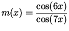 $\displaystyle { m(x)= {{\cos (6x)}\over {\cos (7x)}}}$