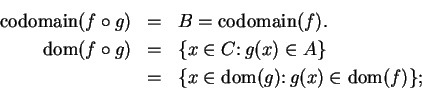 \begin{eqnarray*}
{\rm codomain}(f\circ g) &=& B={\rm codomain}(f). \\
\mbox{{\...
...=& \{x\in\mbox{{\rm dom}}(g)\colon g(x)\in\mbox{{\rm dom}}(f)\};
\end{eqnarray*}