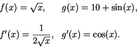 \begin{displaymath}\begin{array}{ll}
f(x)=\sqrt x, & g(x)=10+\sin (x),\\
\\
f^...
...style {1\over {2\sqrt x}}, & g^\prime (x)=\cos (x).
\end{array}\end{displaymath}