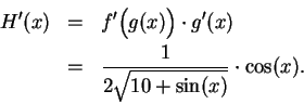 \begin{eqnarray*}
H^\prime (x) &=& f^\prime \Big( g(x)\Big)\cdot g^\prime (x) \\
&=& {1\over {2\sqrt{10+\sin (x)}}}\cdot \cos (x).
\end{eqnarray*}