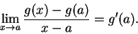 \begin{displaymath}\lim_{x\to a} {g(x) - g(a) \over x-a } = g'(a). \end{displaymath}