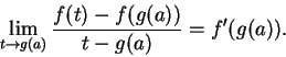 \begin{displaymath}\lim_{t \to g(a)} {f(t) - f(g(a)) \over t - g(a)} = f'(g(a)). \end{displaymath}