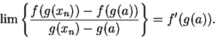 \begin{displaymath}\lim \left\{ {f(g(x_n)) - f(g(a)) \over g(x_n) - g(a) }\right\}
= f'(g(a)).\end{displaymath}