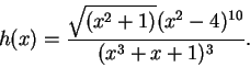 \begin{displaymath}
h(x)= {{\sqrt{(x^2+1)}(x^2-4)^{10}}\over {(x^3+x+1)^3}}.
\end{displaymath}