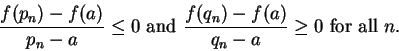 \begin{displaymath}{{f(p_n)-f(a)}\over {p_n-a}}\leq 0 \mbox{ and } {{f(q_n)-f(a)}\over
{q_n-a}}\geq
0 \mbox{ for all } n.\end{displaymath}