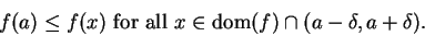 \begin{displaymath}f(a)\leq f(x) \mbox{ for all } x\in\mbox{{\rm dom}}(f)\cap (a-\delta ,a+\delta ).\end{displaymath}