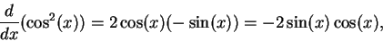 \begin{displaymath}
{d\over dx} (\cos^2(x)) = 2 \cos(x) (-\sin(x)) = -2\sin(x)\cos(x),
\end{displaymath}