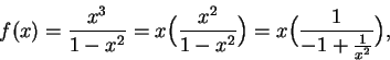 \begin{displaymath}f(x)={{x^3}\over {1-x^2}}=x\Big( {{x^2}\over {1-x^2}}\Big)=x\Big(
{1\over {-1+{1\over {x^2}} }}\Big),\end{displaymath}