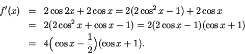 \begin{eqnarray*}
f^\prime (x) &=& 2\cos 2x +2\cos x = 2(2\cos ^2x-1)+2\cos x ...
...x-1)(\cos x+1)\\
&=& 4\Big( \cos x -{1\over 2}\Big) (\cos x+1).
\end{eqnarray*}