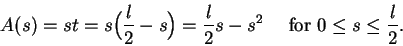 \begin{displaymath}A(s)=st=s\Big( {l\over 2}-s\Big)={l\over 2}s-s^2\quad{\mbox{ for } } 0\leq s\leq {l\over 2}.\end{displaymath}