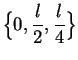 $\displaystyle { \Big\{ 0,{l\over 2},{l\over 4}\Big\}}$